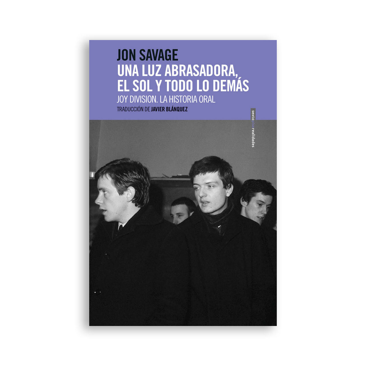 Una luz abrasadora, el sol y todo lo demás. Joy Division. La historia oral.